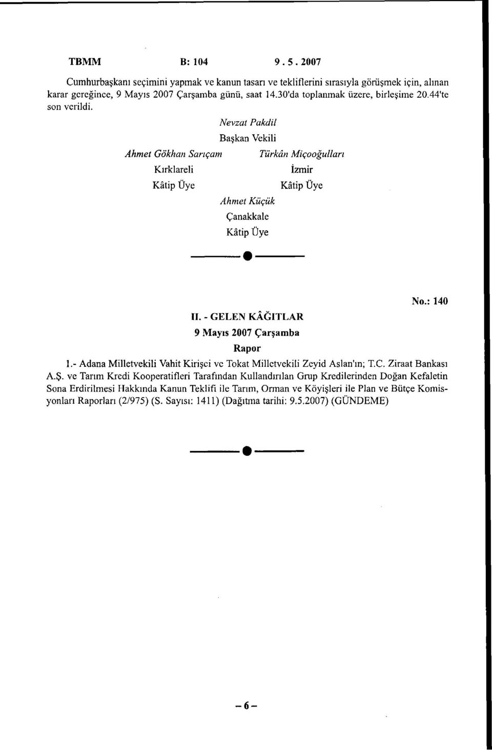 - GELEN KÂĞITLAR 9 Mayıs 2007 Çarşamba Rapor No.: 140 1.- Adana Milletvekili Vahit Kirişçi ve Tokat Milletvekili Zeyid Aslan'ın; T.C. Ziraat Bankası A.Ş.