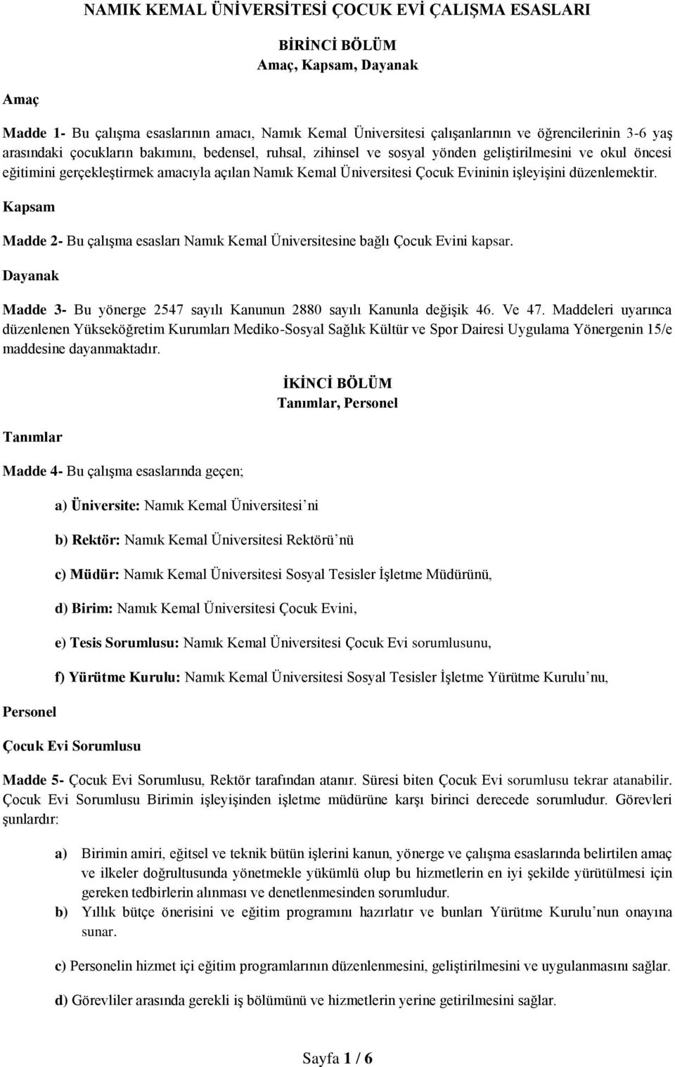 işleyişini düzenlemektir. Kapsam Madde 2- Bu çalışma esasları Namık Kemal Üniversitesine bağlı Çocuk Evini kapsar. Dayanak Madde 3- Bu yönerge 2547 sayılı Kanunun 2880 sayılı Kanunla değişik 46.