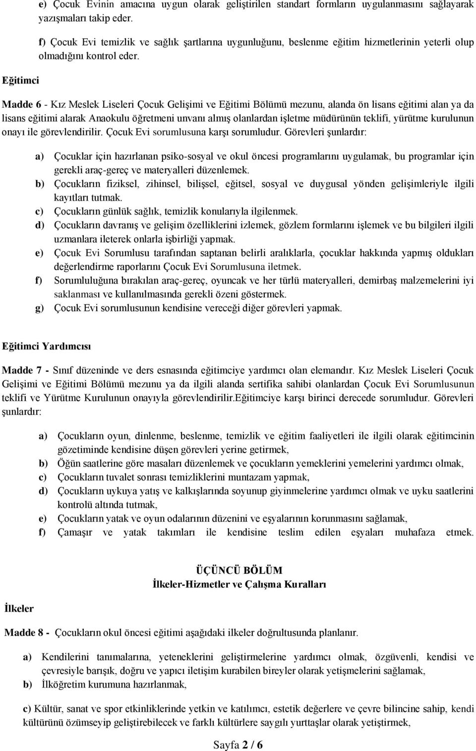 Madde 6 - Kız Meslek Liseleri Çocuk Gelişimi ve Eğitimi Bölümü mezunu, alanda ön lisans eğitimi alan ya da lisans eğitimi alarak Anaokulu öğretmeni unvanı almış olanlardan işletme müdürünün teklifi,