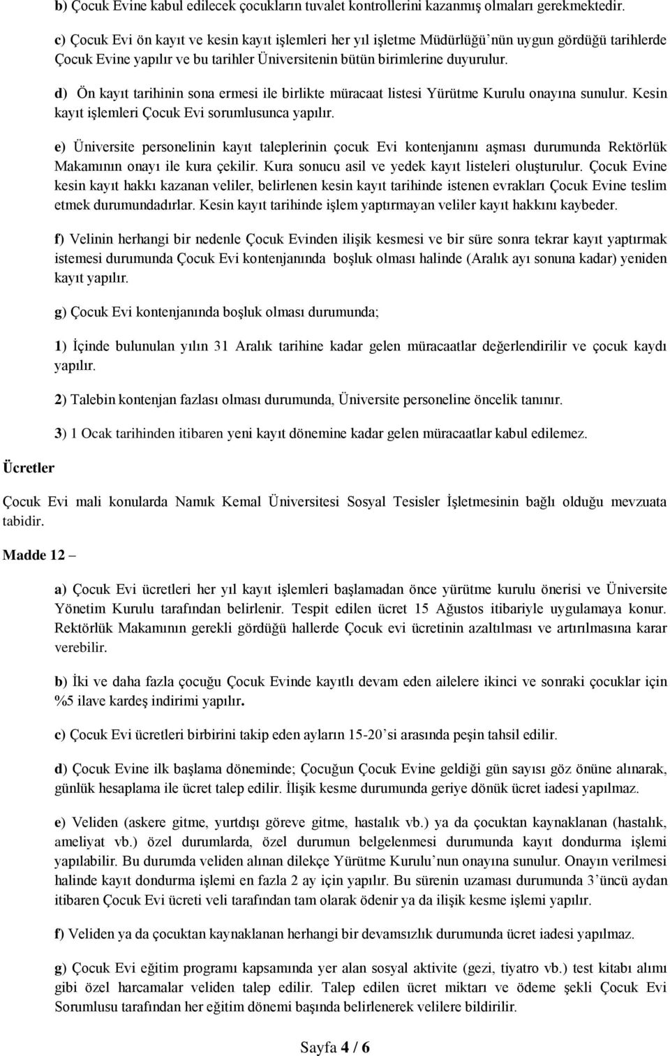 d) Ön kayıt tarihinin sona ermesi ile birlikte müracaat listesi Yürütme Kurulu onayına sunulur. Kesin kayıt işlemleri Çocuk Evi sorumlusunca yapılır.