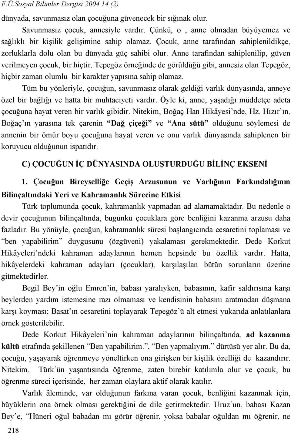 Anne tarafından sahiplenilip, güven verilmeyen çocuk, bir hiçtir. Tepegöz örneğinde de görüldüğü gibi, annesiz olan Tepegöz, hiçbir zaman olumlu bir karakter yapısına sahip olamaz.