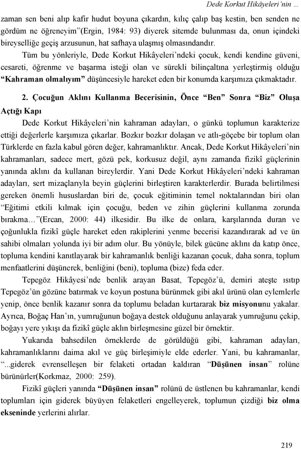 Tüm bu yönleriyle, Dede Korkut Hikâyeleri ndeki çocuk, kendi kendine güveni, cesareti, öğrenme ve başarma isteği olan ve sürekli bilinçaltına yerleştirmiş olduğu Kahraman olmalıyım düşüncesiyle