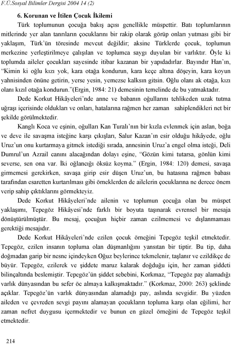 yerleştirilmeye çalışılan ve toplumca saygı duyulan bir varlıktır. Öyle ki toplumda aileler çocukları sayesinde itibar kazanan bir yapıdadırlar.