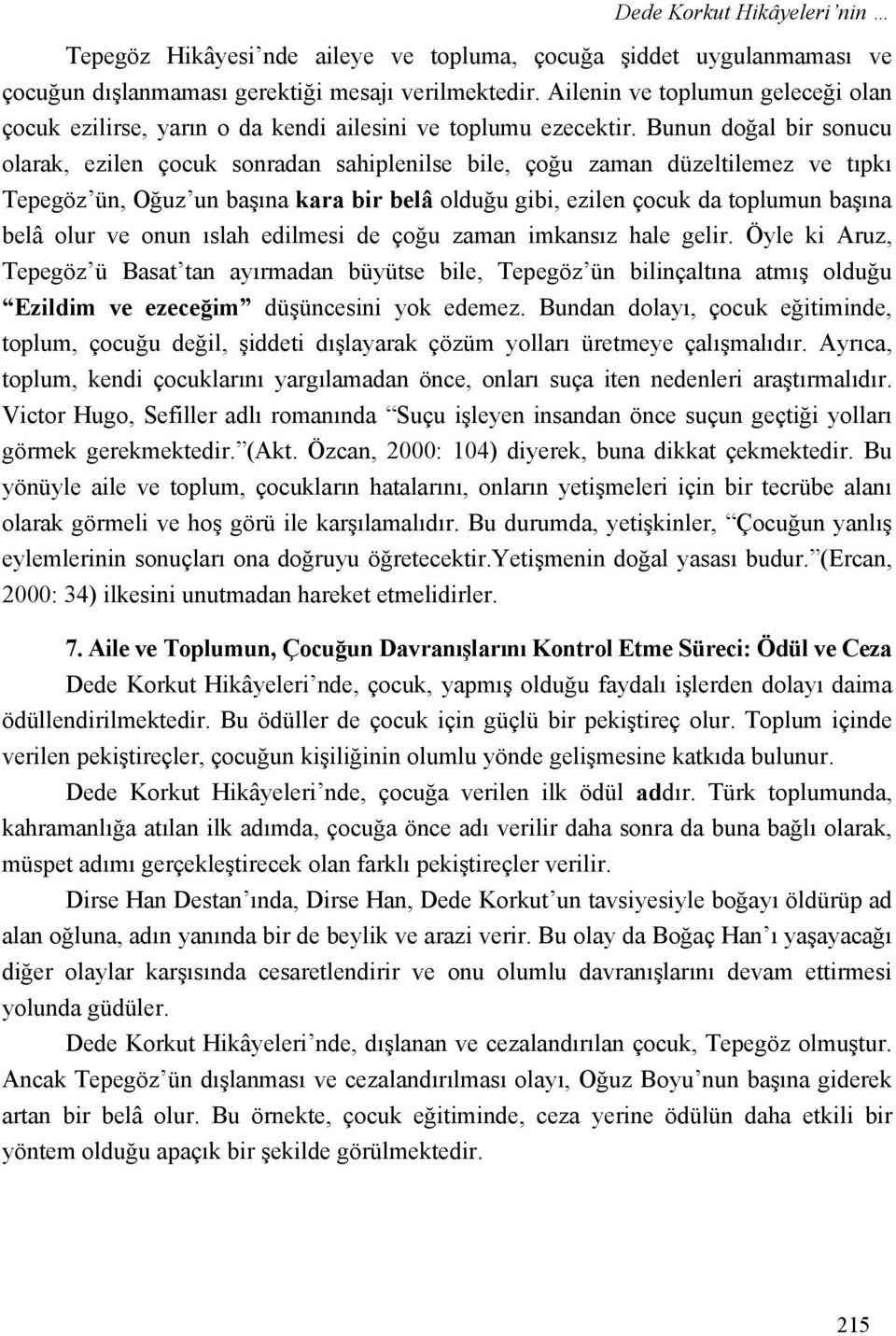 Bunun doğal bir sonucu olarak, ezilen çocuk sonradan sahiplenilse bile, çoğu zaman düzeltilemez ve tıpkı Tepegöz ün, Oğuz un başına kara bir belâ olduğu gibi, ezilen çocuk da toplumun başına belâ