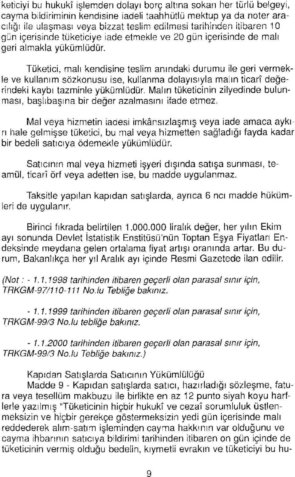 Tüketici, malı kendisine teslim anındaki durumu ile geri vermekle ve kullanım sözkonusu ise, kullanma dolayısıyla malın ticarî değerindeki kaybı tazminle yükümlüdür.