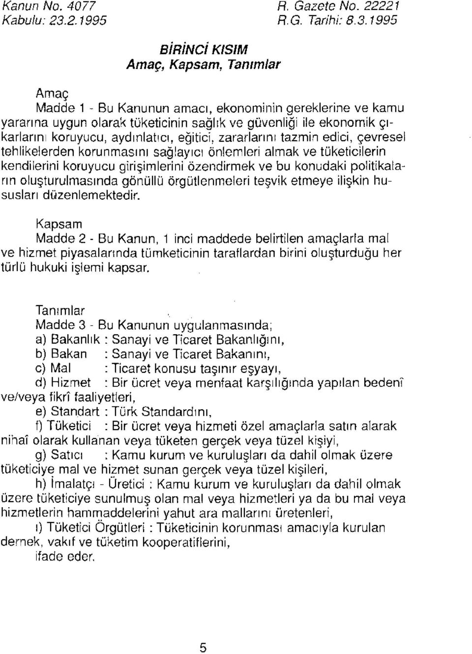 1995 BİRİNCİ KISIM Amaç, Kapsam, Tanımlar Amaç Madde 1 - Bu Kanunun amacı, ekonominin gereklerine ve kamu yararına uygun olarak tüketicinin sağlık ve güvenliği ile ekonomik çıkarlarını koruyucu,