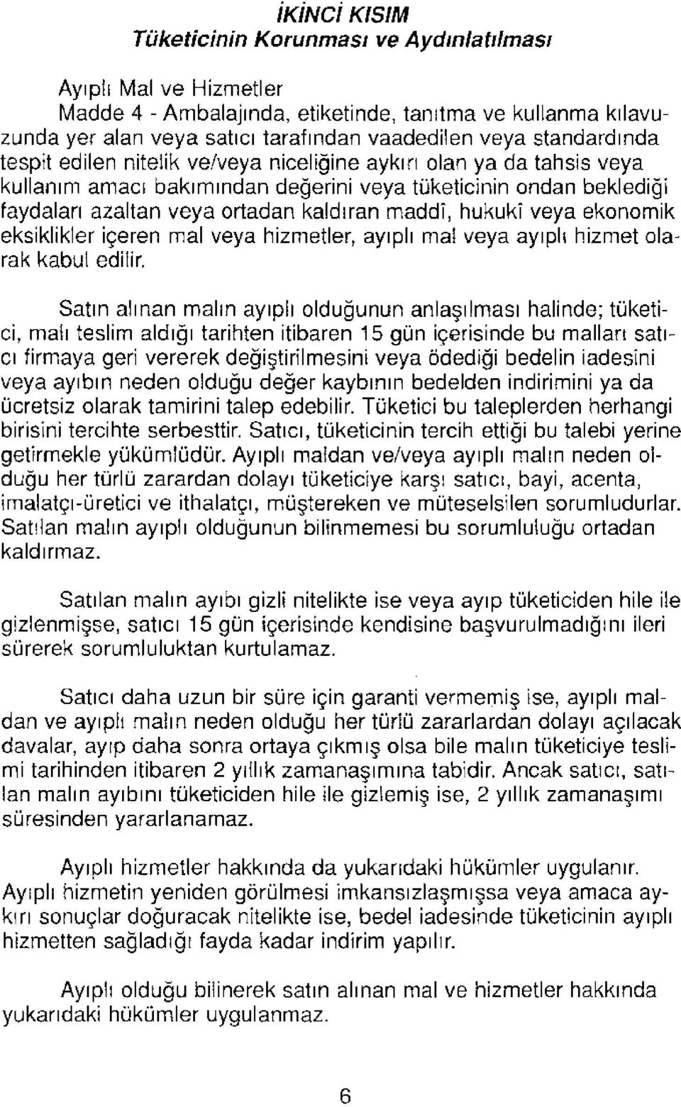 hukukî veya ekonomik eksiklikler içeren mal veya hizmetler, ayıplı mal veya ayıplı hizmet olarak kabul edilir.