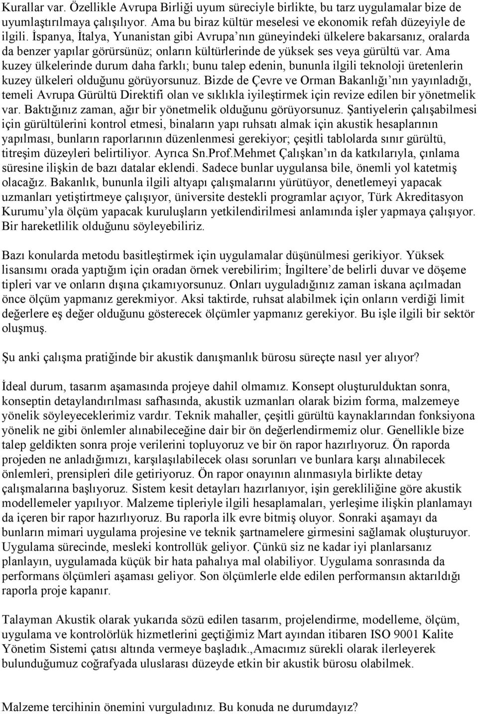 Ama kuzey ülkelerinde durum daha farklı; bunu talep edenin, bununla ilgili teknoloji üretenlerin kuzey ülkeleri olduğunu görüyorsunuz.