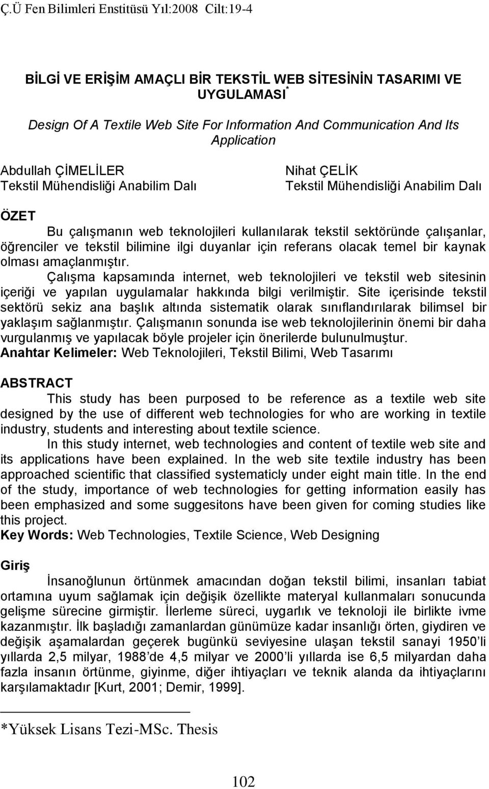 referans olacak temel bir kaynak olması amaçlanmıştır. Çalışma kapsamında internet, web teknolojileri ve tekstil web sitesinin içeriği ve yapılan uygulamalar hakkında bilgi verilmiştir.