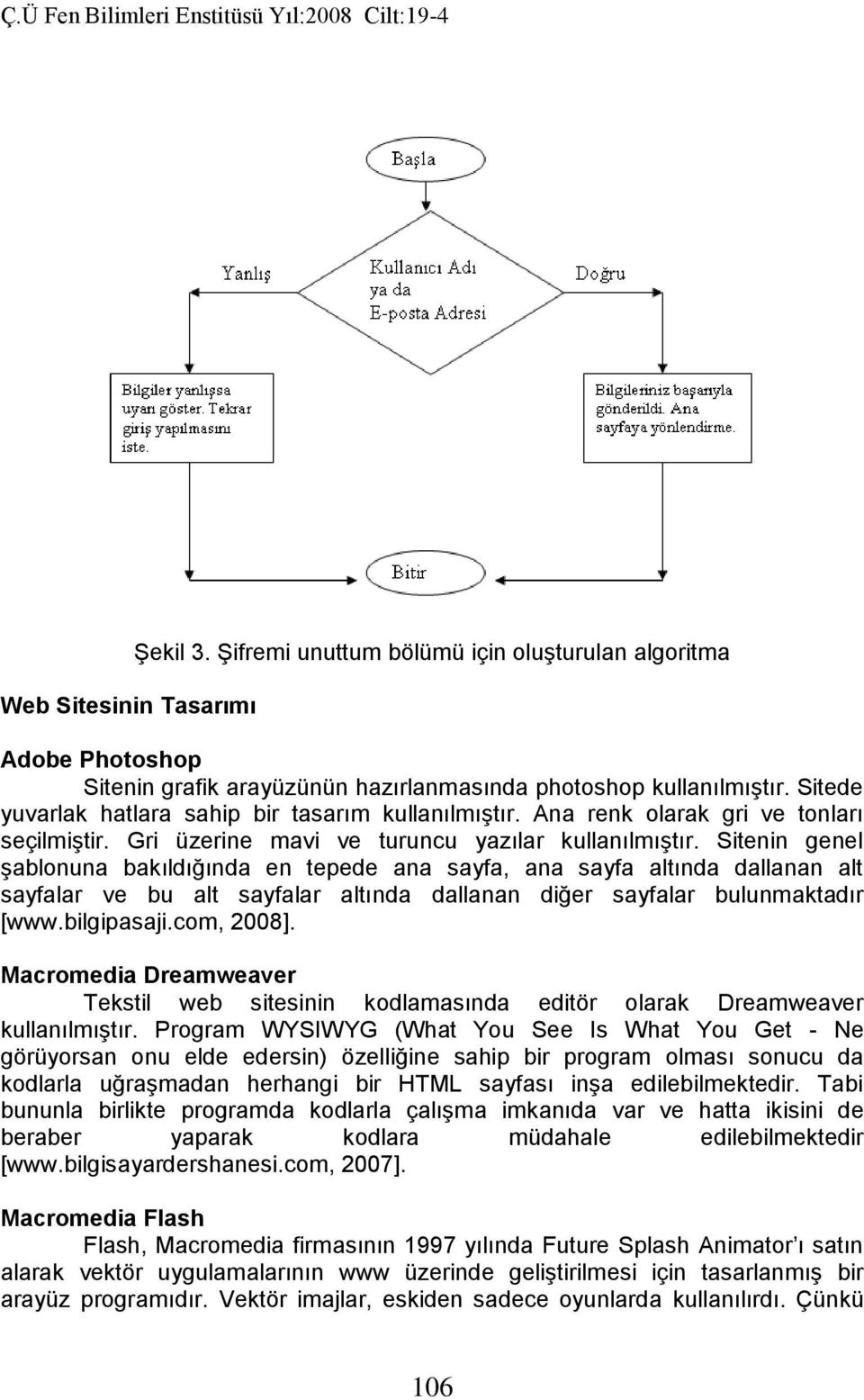 Sitenin genel şablonuna bakıldığında en tepede ana sayfa, ana sayfa altında dallanan alt sayfalar ve bu alt sayfalar altında dallanan diğer sayfalar bulunmaktadır [www.bilgipasaji.com, 2008].