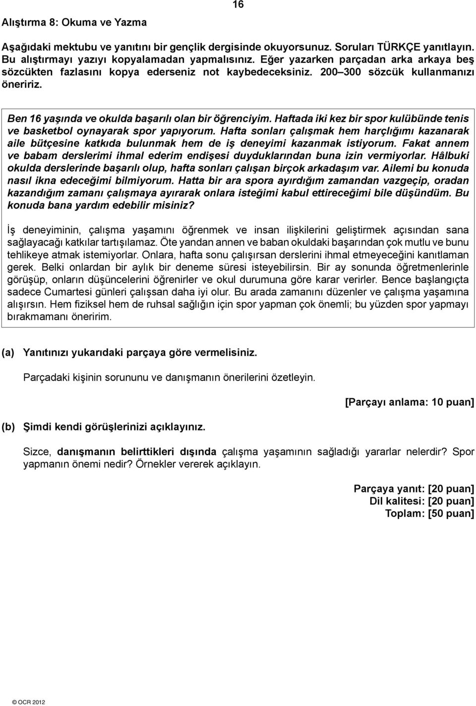 Haftada iki kez bir spor kulübünde tenis ve basketbol oynayarak spor yapıyorum. Hafta sonları çalışmak hem harçlığımı kazanarak aile bütçesine katkıda bulunmak hem de iş deneyimi kazanmak istiyorum.