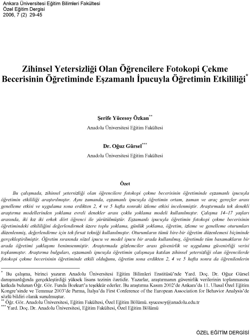 Oğuz Gürsel *** Anadolu Üniversitesi Eğitim Fakültesi Özet Bu çalışmada, zihinsel yetersizliği olan öğrencilere fotokopi çekme becerisinin öğretiminde eşzamanlı ipucuyla öğretimin etkililiği