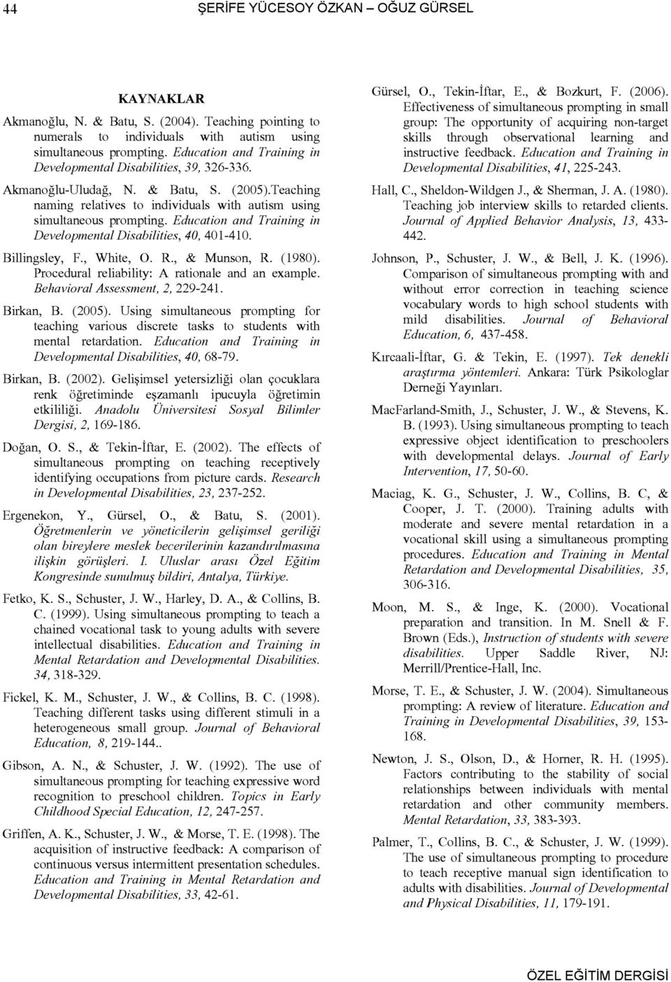 Education and Training in Developmental Disabilities, 40, 401-410. Billingsley, F., White, O. R., & Munson, R. (1980). Procedural reliability: A rationale and an example.