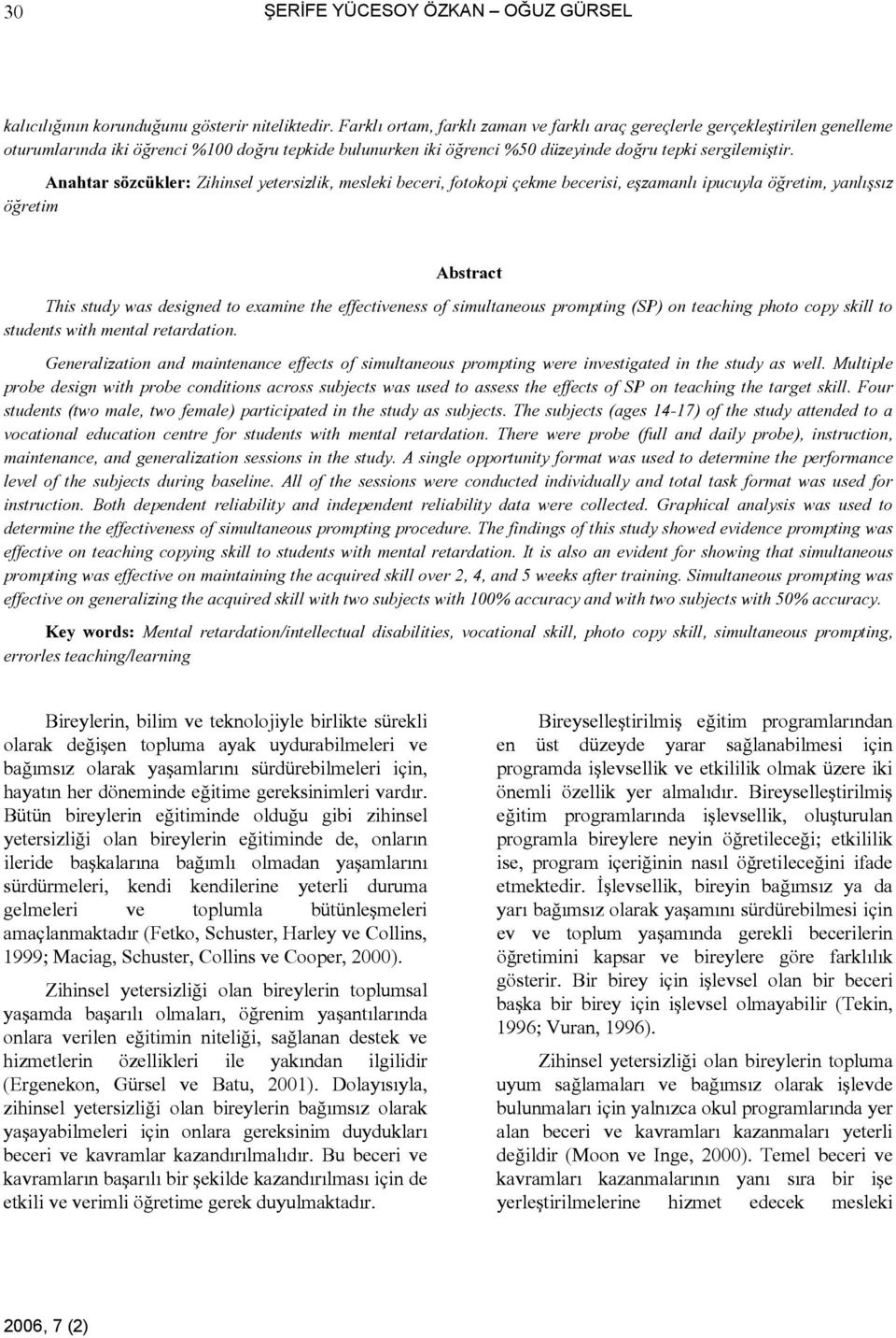 Anahtar sözcükler: Zihinsel yetersizlik, mesleki beceri, fotokopi çekme becerisi, eşzamanlı ipucuyla öğretim, yanlışsız öğretim Abstract This study was designed to examine the effectiveness of