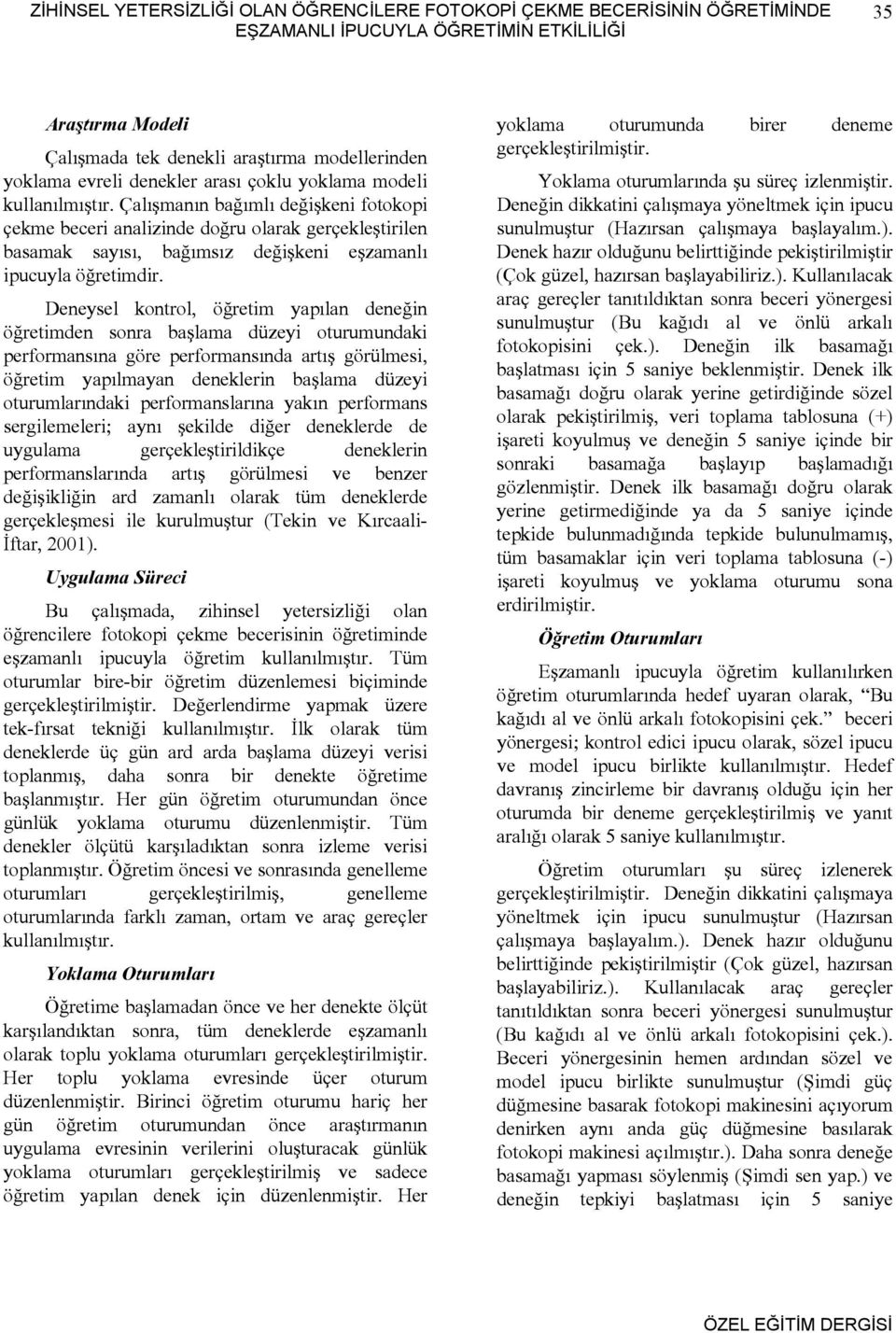 Çalışmanın bağımlı değişkeni fotokopi çekme beceri analizinde doğru olarak gerçekleştirilen basamak sayısı, bağımsız değişkeni eşzamanlı ipucuyla öğretimdir.