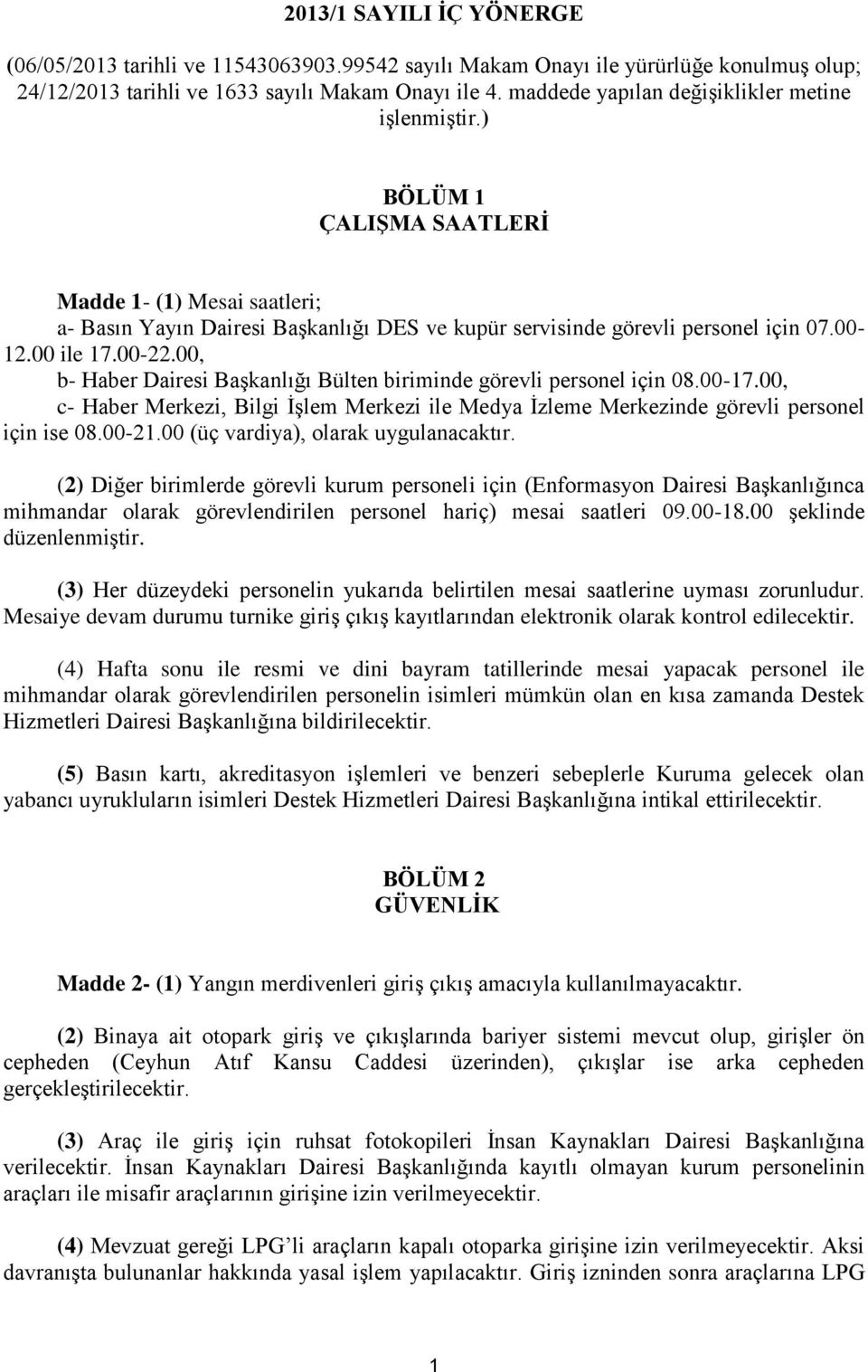 00 ile 17.00-22.00, b- Haber Dairesi Başkanlığı Bülten biriminde görevli personel için 08.00-17.00, c- Haber Merkezi, Bilgi İşlem Merkezi ile Medya İzleme Merkezinde görevli personel için ise 08.