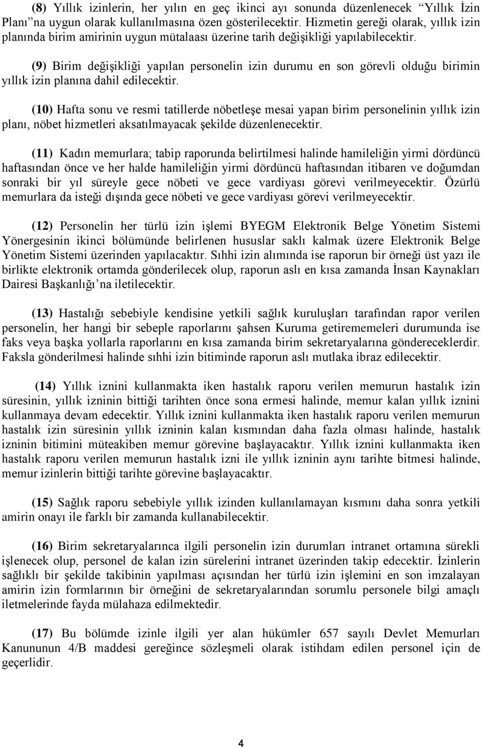 (9) Birim değişikliği yapılan personelin izin durumu en son görevli olduğu birimin yıllık izin planına dahil edilecektir.