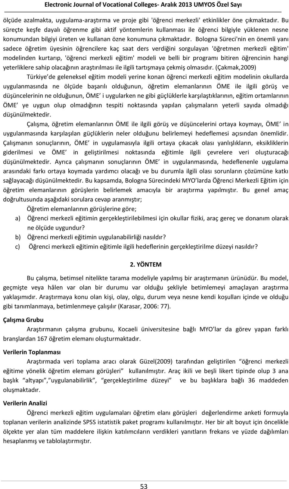 Bologna Süreci'nin en önemli yanı sadece öğretim üyesinin öğrencilere kaç saat ders verdiğini sorgulayan 'öğretmen merkezli eğitim' modelinden kurtarıp, 'öğrenci merkezli eğitim' modeli ve belli bir