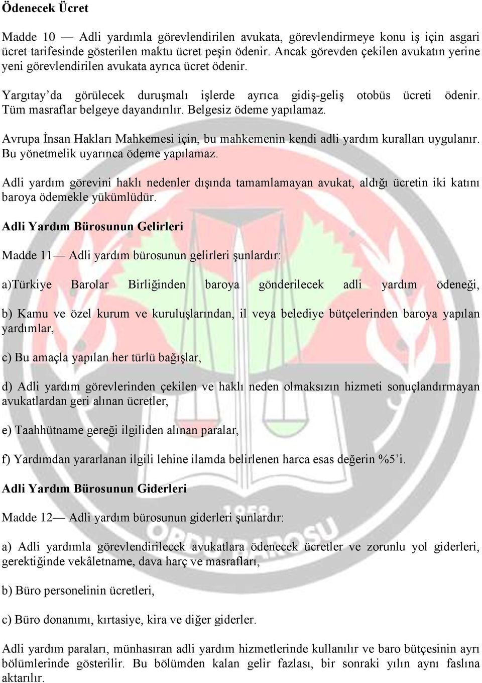 Tüm masraflar belgeye dayandırılır. Belgesiz ödeme yapılamaz. Avrupa İnsan Hakları Mahkemesi için, bu mahkemenin kendi adli yardım kuralları uygulanır. Bu yönetmelik uyarınca ödeme yapılamaz.