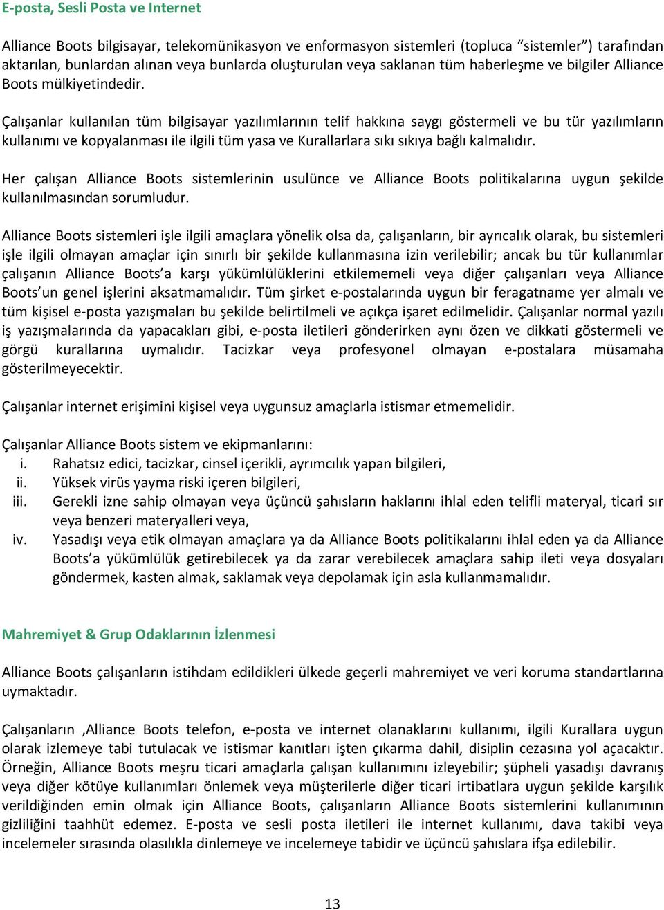 Çalışanlar kullanılan tüm bilgisayar yazılımlarının telif hakkına saygı göstermeli ve bu tür yazılımların kullanımı ve kopyalanması ile ilgili tüm yasa ve Kurallarlara sıkı sıkıya bağlı kalmalıdır.