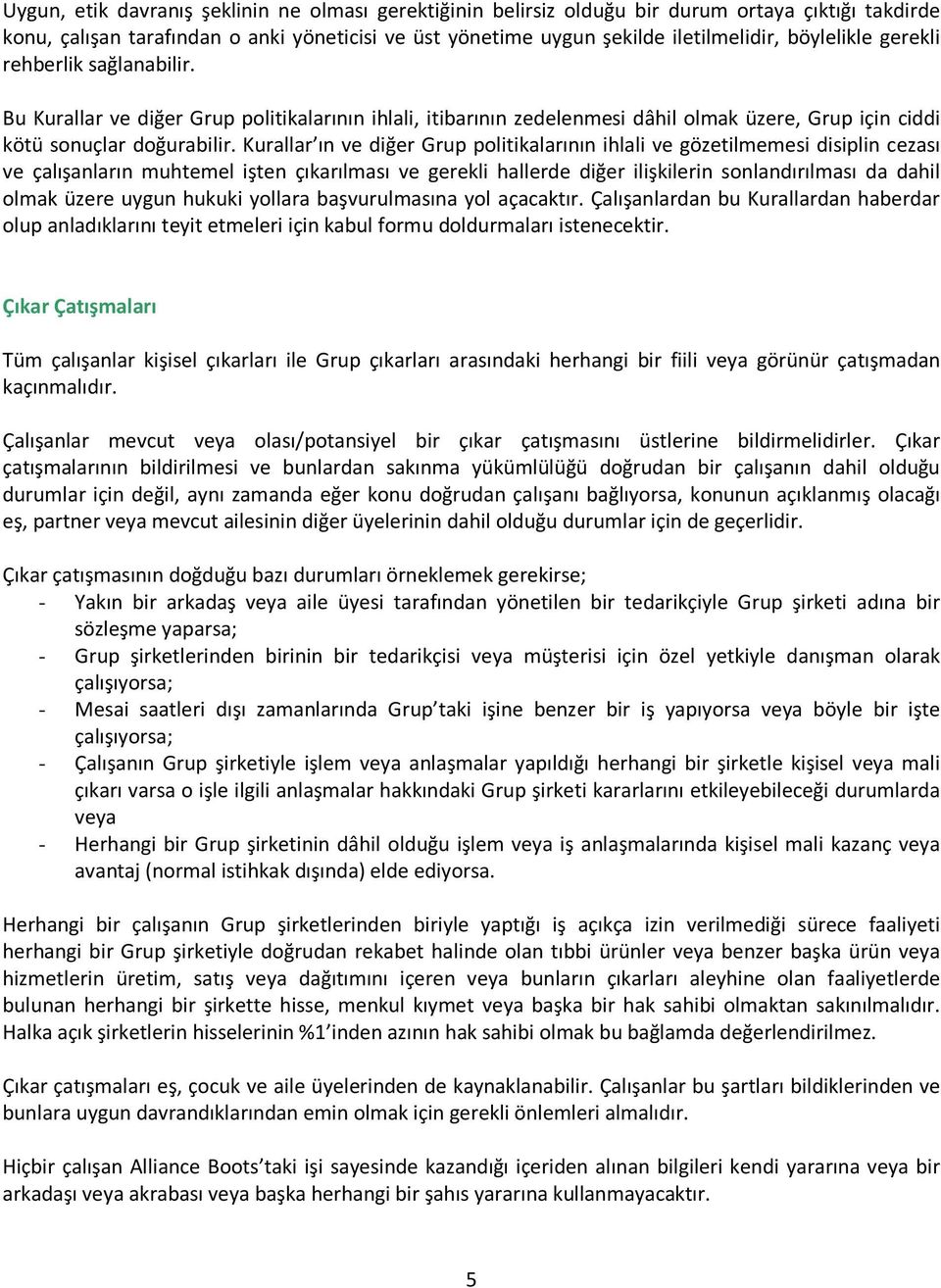 Kurallar ın ve diğer Grup politikalarının ihlali ve gözetilmemesi disiplin cezası ve çalışanların muhtemel işten çıkarılması ve gerekli hallerde diğer ilişkilerin sonlandırılması da dahil olmak üzere