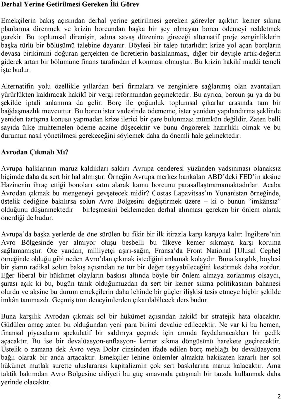 Böylesi bir talep tutarl d r: krize yol açan borçlar n devasa birikimini do uran gerçekten de ücretlerin bask lanmas, di er bir deyi le art k-de erin giderek artan bir bölümüne finans taraf ndan el