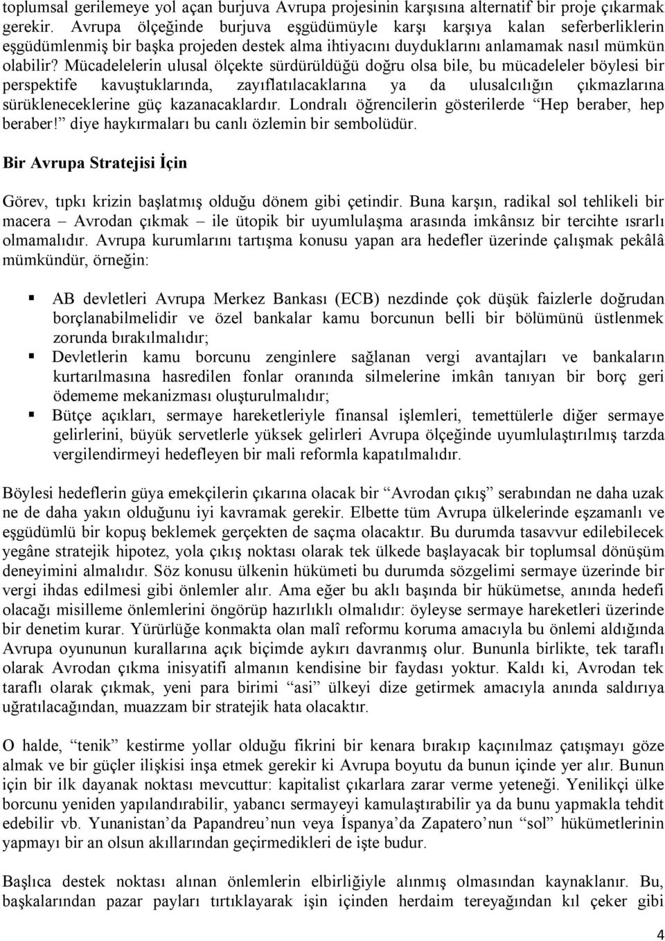 Mücadelelerin ulusal ölçekte sürdürüldü ü do ru olsa bile, bu mücadeleler böylesi bir perspektife kavu tuklar nda, zay flat lacaklar na ya da ulusalc l n ç kmazlar na sürükleneceklerine güç