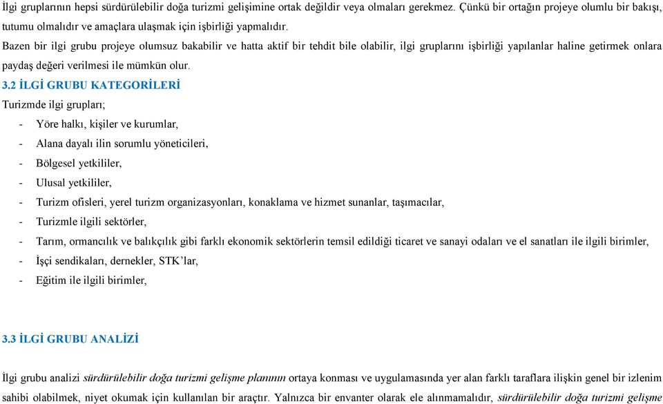 Bazen bir ilgi grubu projeye olumsuz bakabilir ve hatta aktif bir tehdit bile olabilir, ilgi gruplarını iģbirliği yapılanlar haline getirmek onlara paydaģ değeri verilmesi ile mümkün olur. 3.