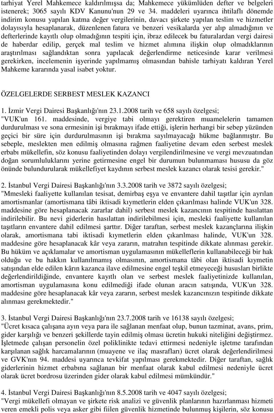 alıp almadığının ve defterlerinde kayıtlı olup olmadığının tespiti için, ibraz edilecek bu faturalardan vergi dairesi de haberdar edilip, gerçek mal teslim ve hizmet alımına ilişkin olup