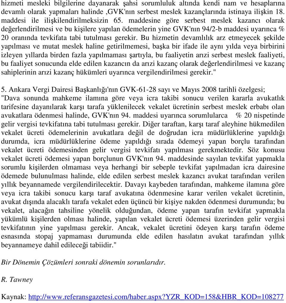 maddesine göre serbest meslek kazancı olarak değerlendirilmesi ve bu kişilere yapılan ödemelerin yine GVK'nın 94/2-b maddesi uyarınca % 20 oranında tevkifata tabi tutulması gerekir.