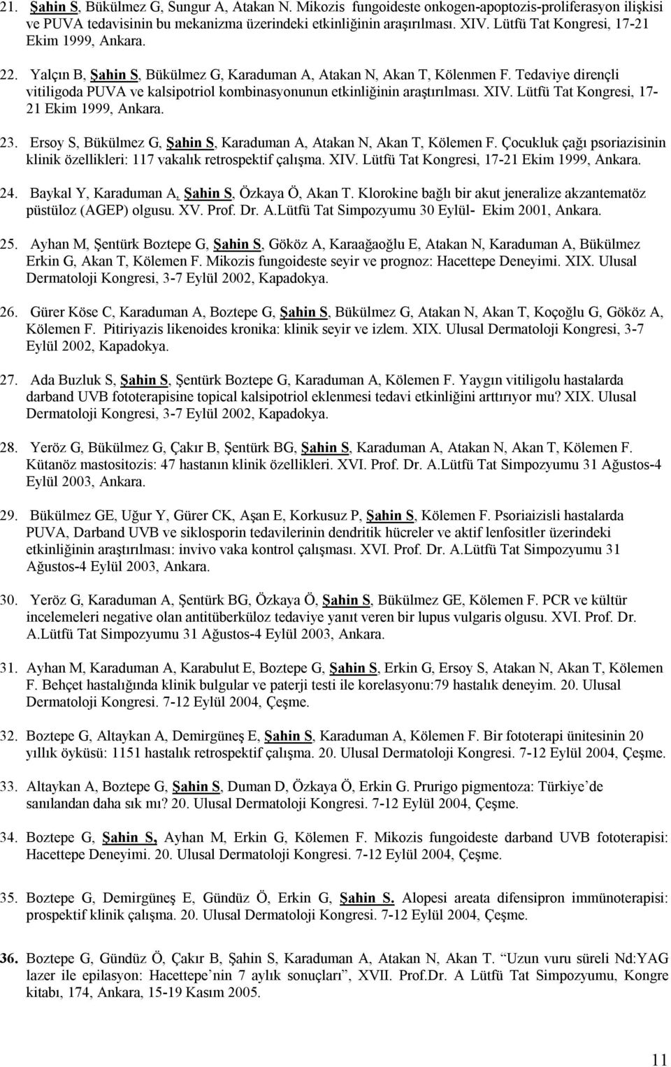 Tedaviye dirençli vitiligoda PUVA ve kalsipotriol kombinasyonunun etkinliğinin araştırılması. XIV. Lütfü Tat Kongresi, 17-21 Ekim 1999, Ankara. 23.