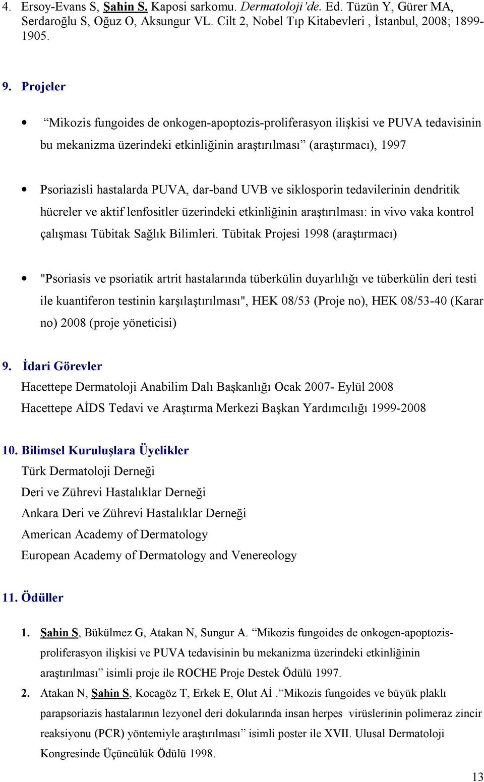 UVB ve siklosporin tedavilerinin dendritik hücreler ve aktif lenfositler üzerindeki etkinliğinin araştırılması: in vivo vaka kontrol çalışması Tübitak Sağlık Bilimleri.