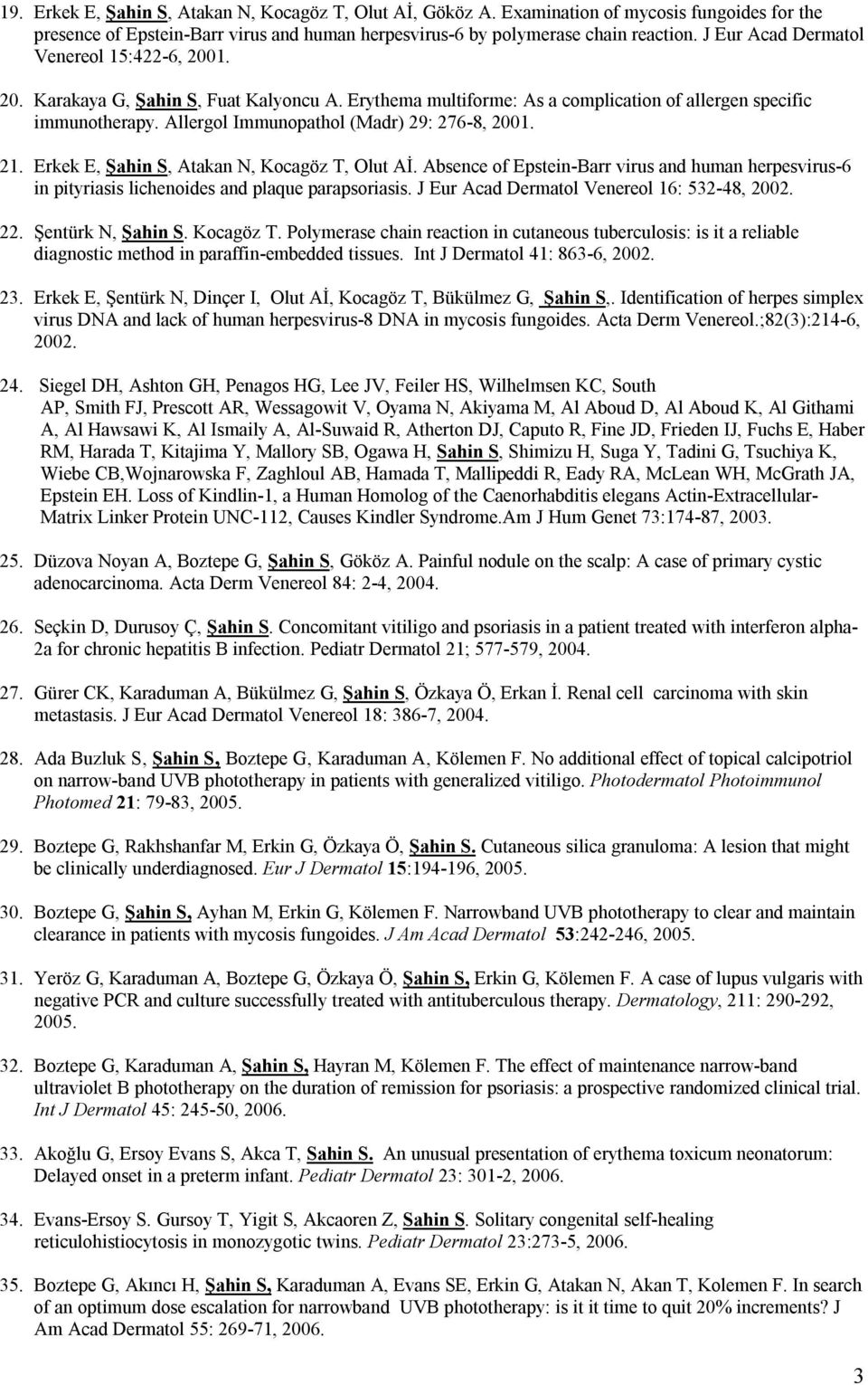 Allergol Immunopathol (Madr) 29: 276-8, 2001. 21. Erkek E, Şahin S, Atakan N, Kocagöz T, Olut Aİ.