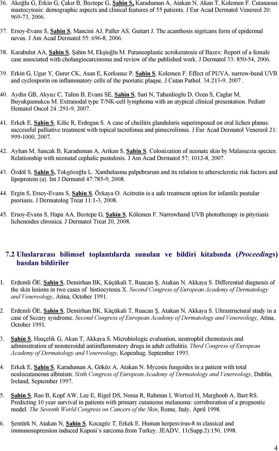 Karabulut AA, Şahin S, Şahin M, Ekşioğlu M. Paraneoplastic acrokeratosis of Bazex: Report of a female case associated with cholangiocarcinoma and review of the published work.