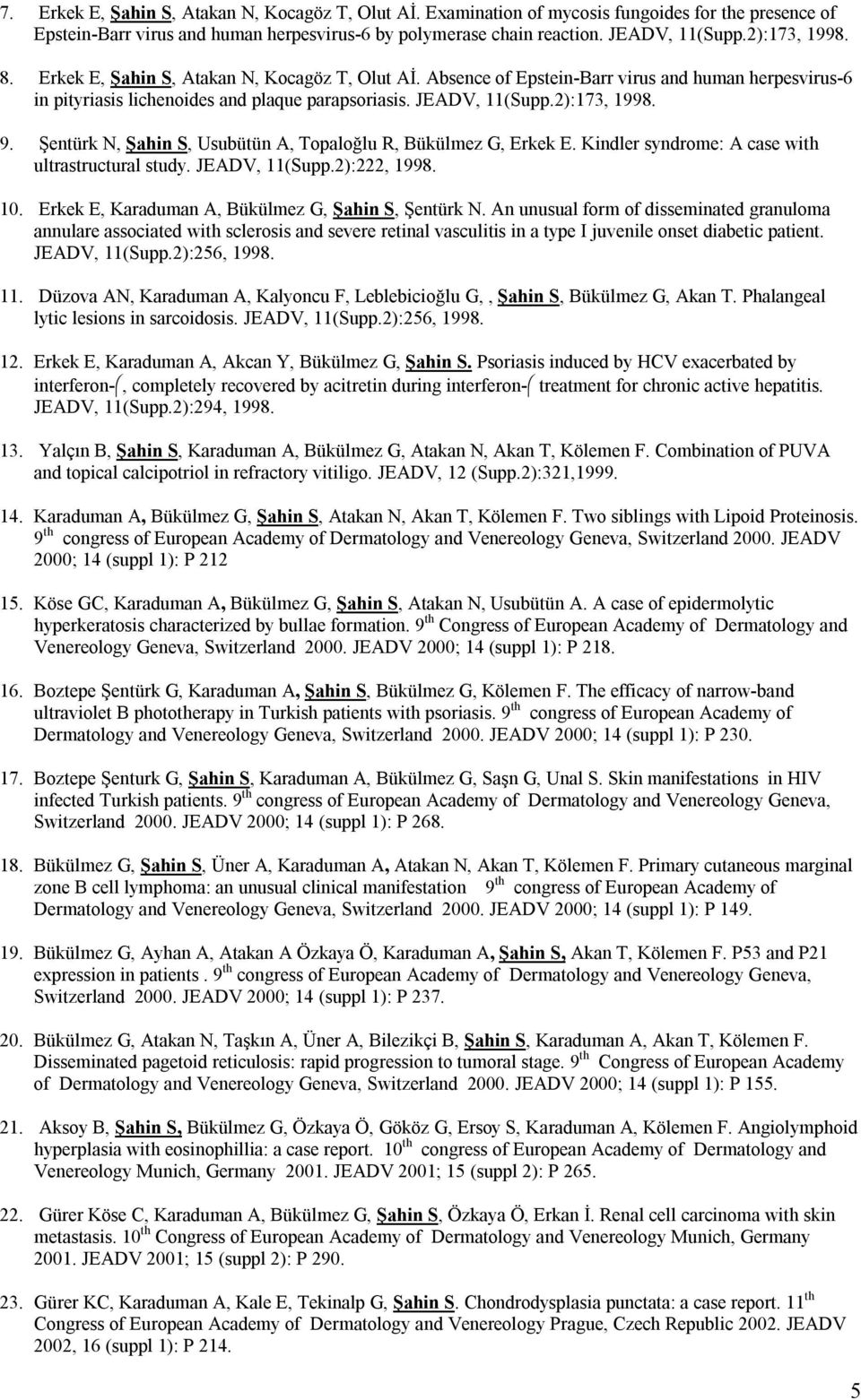 Şentürk N, Şahin S, Usubütün A, Topaloğlu R, Bükülmez G, Erkek E. Kindler syndrome: A case with ultrastructural study. JEADV, 11(Supp.2):222, 1998. 10.