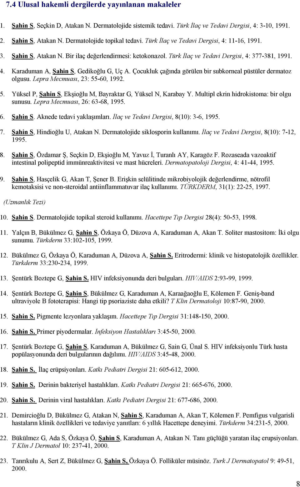 Çocukluk çağında görülen bir subkorneal püstüler dermatoz olgusu. Lepra Mecmuası, 23: 55-60, 1992. 5. Yüksel P, Şahin S, Ekşioğlu M, Bayraktar G, Yüksel N, Karabay Y.