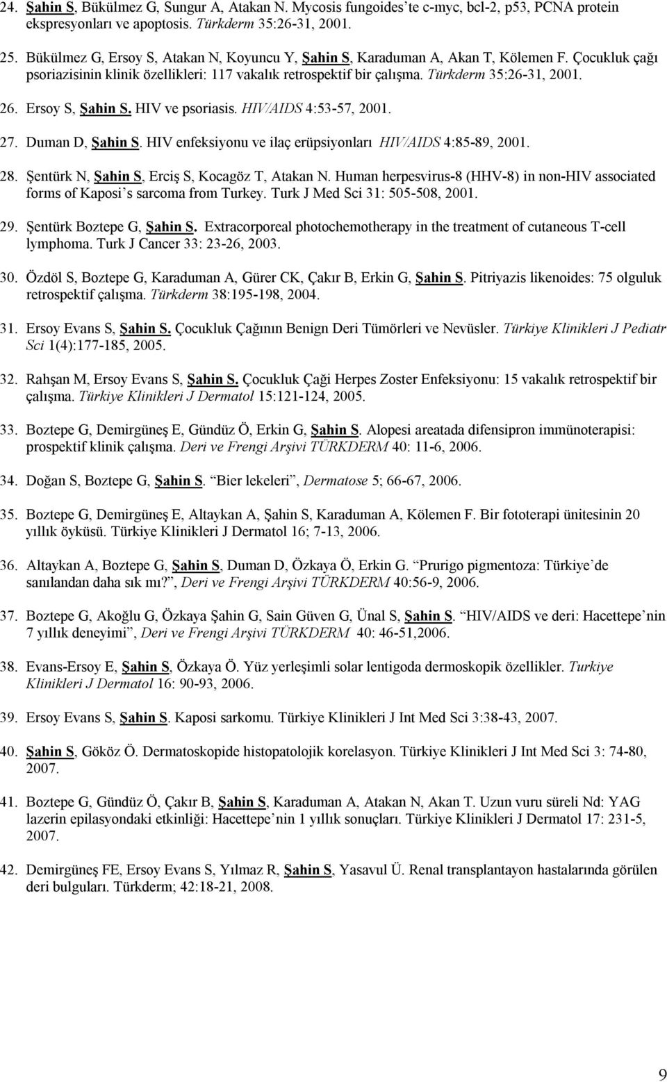 Ersoy S, Şahin S. HIV ve psoriasis. HIV/AIDS 4:53-57, 2001. 27. Duman D, Şahin S. HIV enfeksiyonu ve ilaç erüpsiyonları HIV/AIDS 4:85-89, 2001. 28. Şentürk N, Şahin S, Erciş S, Kocagöz T, Atakan N.