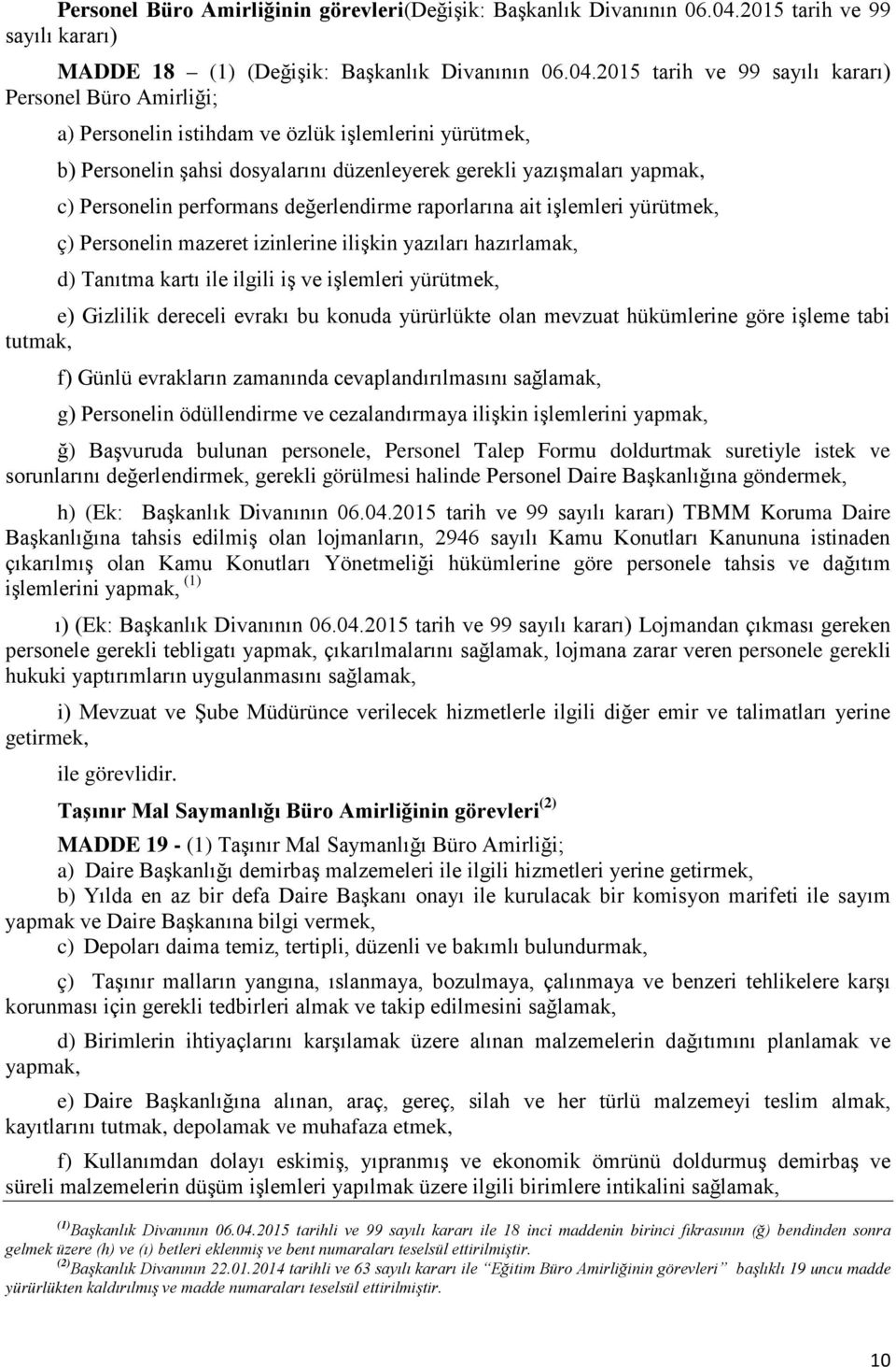 2015 tarih ve 99 sayılı kararı) Personel Büro Amirliği; a) Personelin istihdam ve özlük işlemlerini yürütmek, b) Personelin şahsi dosyalarını düzenleyerek gerekli yazışmaları yapmak, c) Personelin