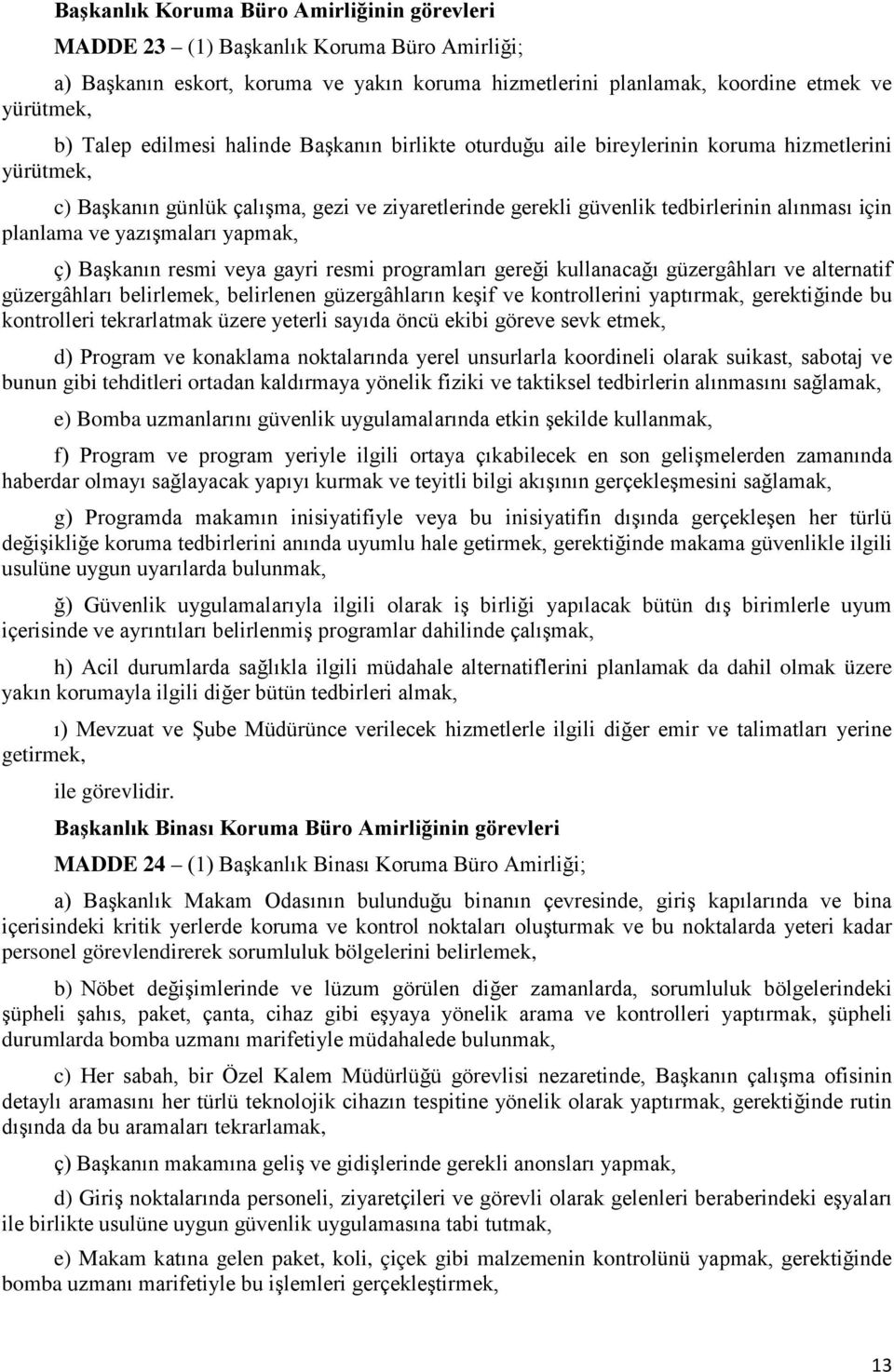 yazışmaları yapmak, ç) Başkanın resmi veya gayri resmi programları gereği kullanacağı güzergâhları ve alternatif güzergâhları belirlemek, belirlenen güzergâhların keşif ve kontrollerini yaptırmak,