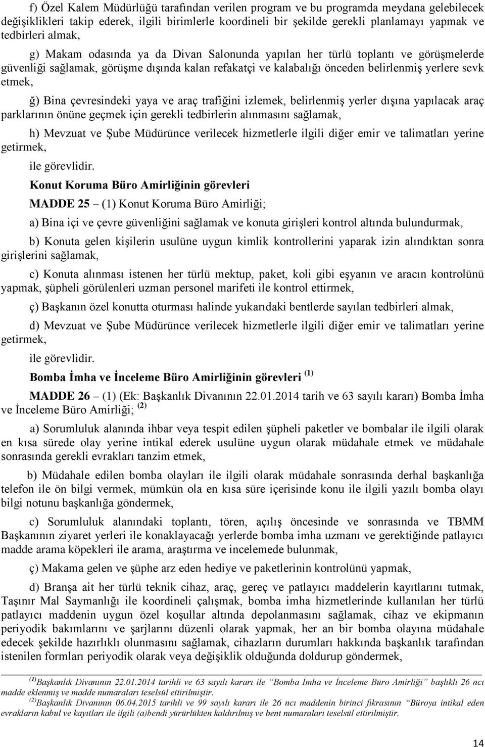 Bina çevresindeki yaya ve araç trafiğini izlemek, belirlenmiş yerler dışına yapılacak araç parklarının önüne geçmek için gerekli tedbirlerin alınmasını sağlamak, h) Mevzuat ve Şube Müdürünce