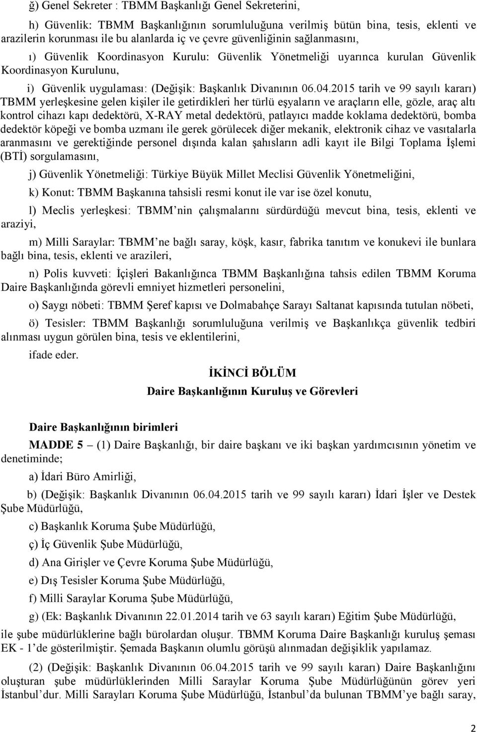 2015 tarih ve 99 sayılı kararı) TBMM yerleşkesine gelen kişiler ile getirdikleri her türlü eşyaların ve araçların elle, gözle, araç altı kontrol cihazı kapı dedektörü, X-RAY metal dedektörü,