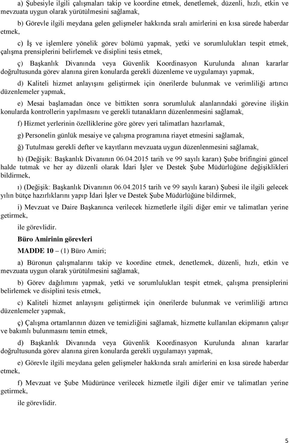 Divanında veya Güvenlik Koordinasyon Kurulunda alınan kararlar doğrultusunda görev alanına giren konularda gerekli düzenleme ve uygulamayı yapmak, d) Kaliteli hizmet anlayışını geliştirmek için