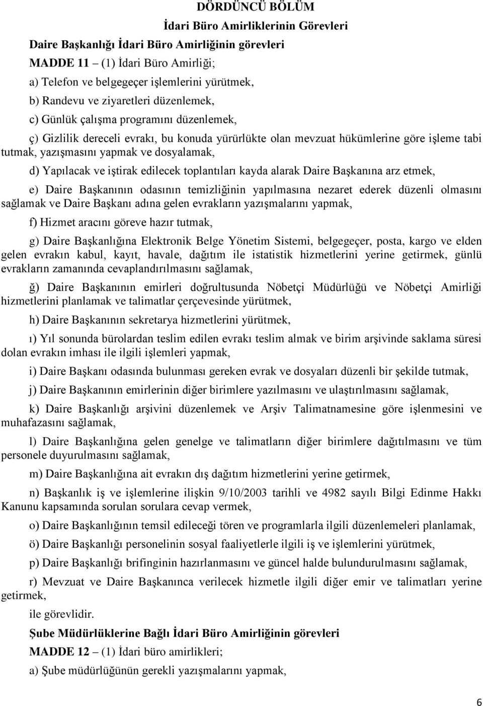 d) Yapılacak ve iştirak edilecek toplantıları kayda alarak Daire Başkanına arz etmek, e) Daire Başkanının odasının temizliğinin yapılmasına nezaret ederek düzenli olmasını sağlamak ve Daire Başkanı