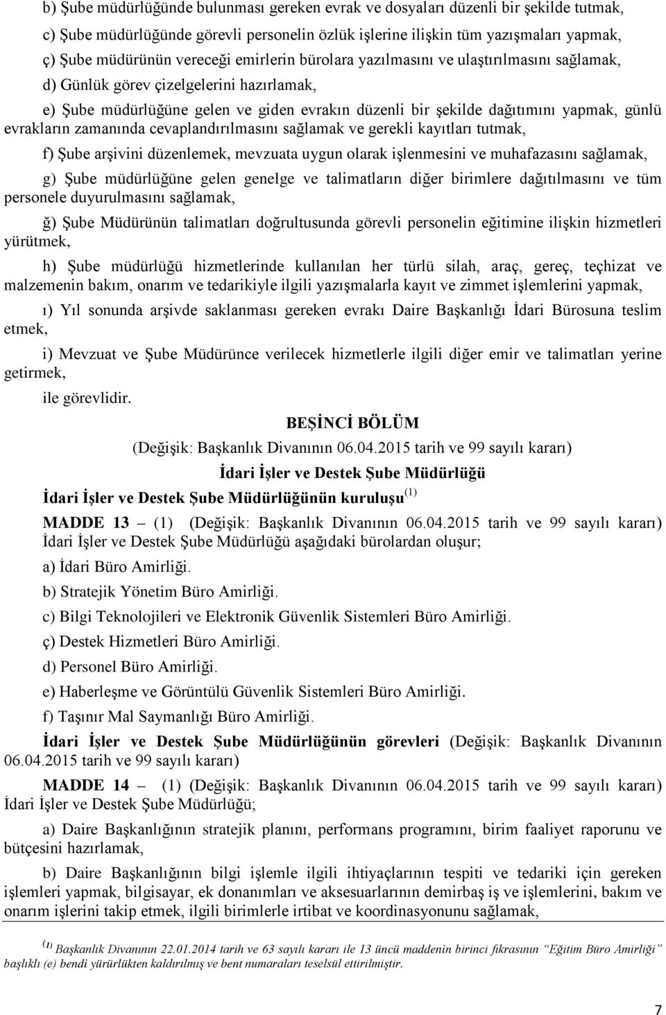 evrakların zamanında cevaplandırılmasını sağlamak ve gerekli kayıtları tutmak, f) Şube arşivini düzenlemek, mevzuata uygun olarak işlenmesini ve muhafazasını sağlamak, g) Şube müdürlüğüne gelen