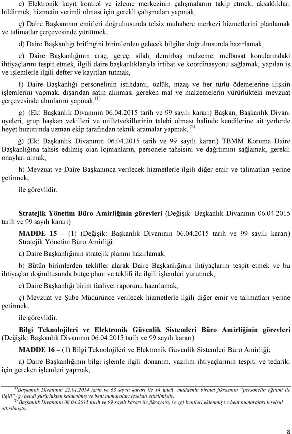 gereç, silah, demirbaş malzeme, melbusat konularındaki ihtiyaçlarını tespit etmek, ilgili daire başkanlıklarıyla irtibat ve koordinasyonu sağlamak, yapılan iş ve işlemlerle ilgili defter ve kayıtları