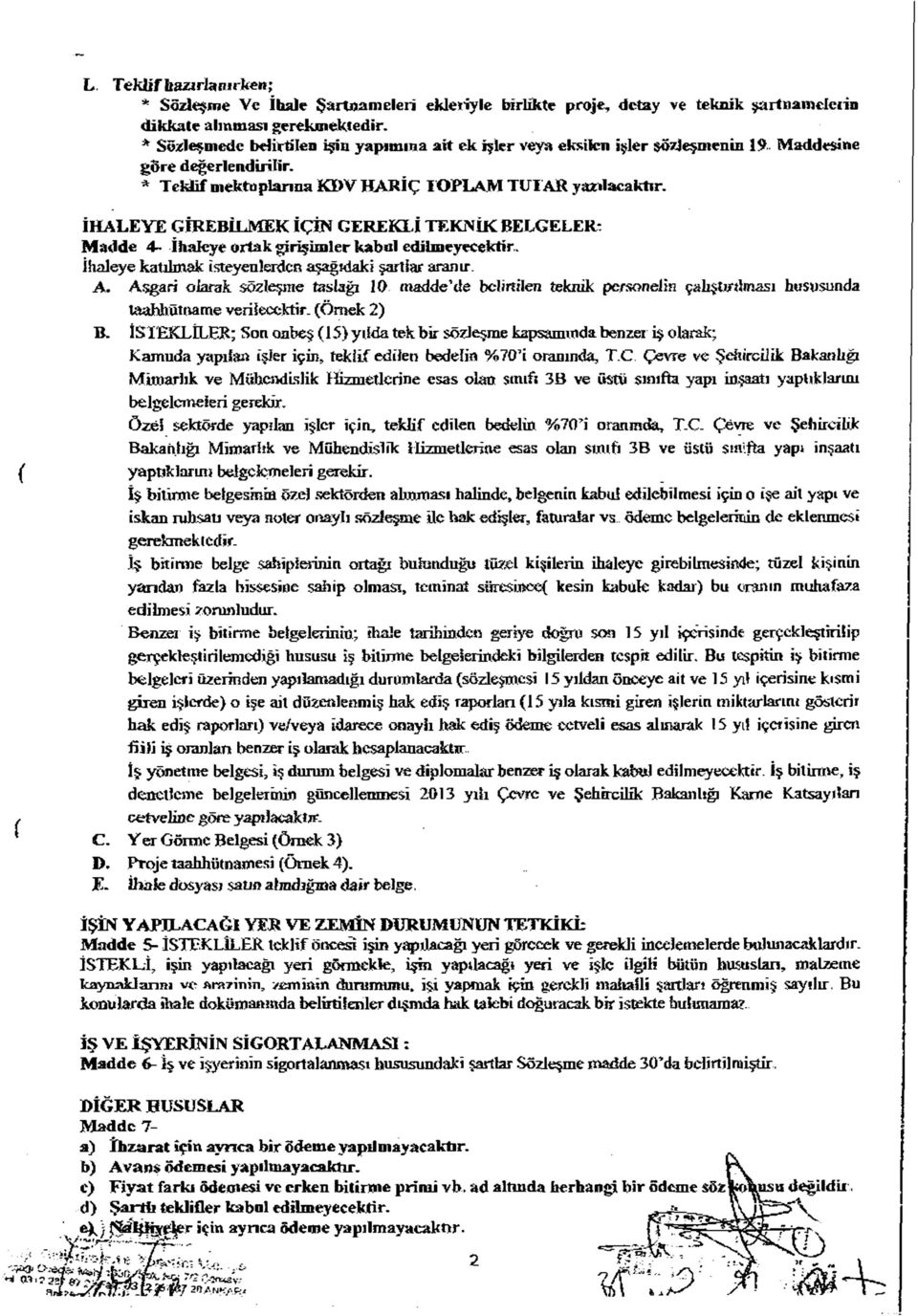 İHALEYE GİREBİLMEK İÇİN GEREKLİ TEKNİK BELGELER- Madde 4- İhaleye ortak girişimler kabul edilmeyecektir. İhaleye katılmak isteyenlerden aşağıdaki şartlar aranır. A.