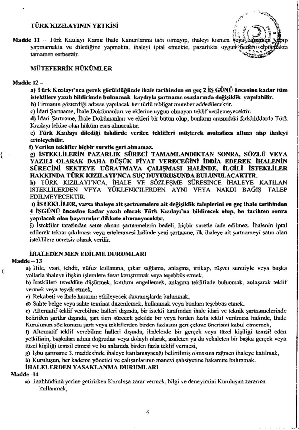 tamamen serbesttir MÜTEFERRİK HÜKÜMLER Madde 12 - a) 1 ürk Kzzüayı nca gerek görüldüğünde ihale fatihinden en geç 2 İŞGÜNÜ öncesine kadar tüm isteklilere yazılı bildirimde bulunmak kaydıyla şartname