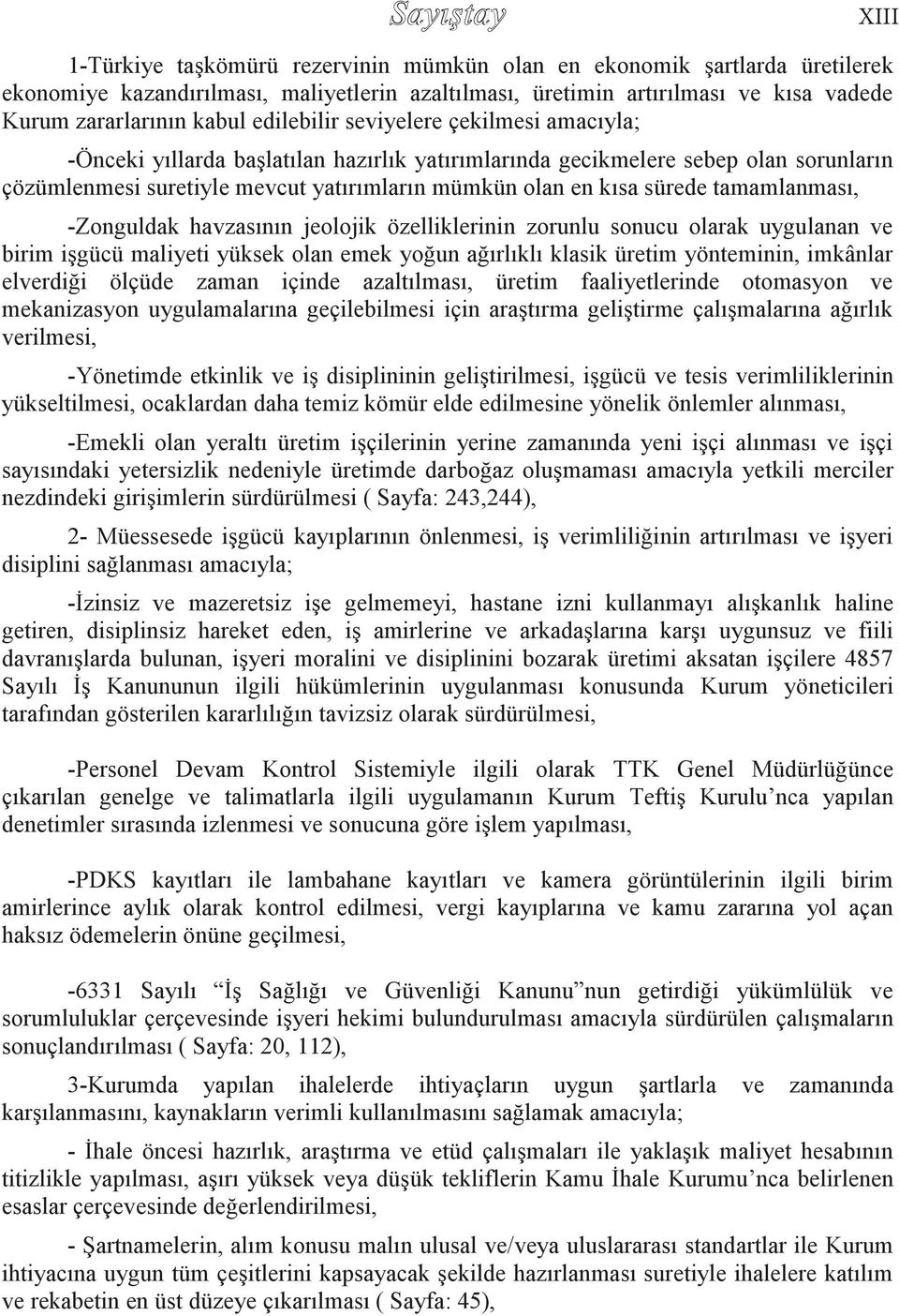 sürede tamamlanması, -Zonguldak havzasının jeolojik özelliklerinin zorunlu sonucu olarak uygulanan ve birim işgücü maliyeti yüksek olan emek yoğun ağırlıklı klasik üretim yönteminin, imkânlar