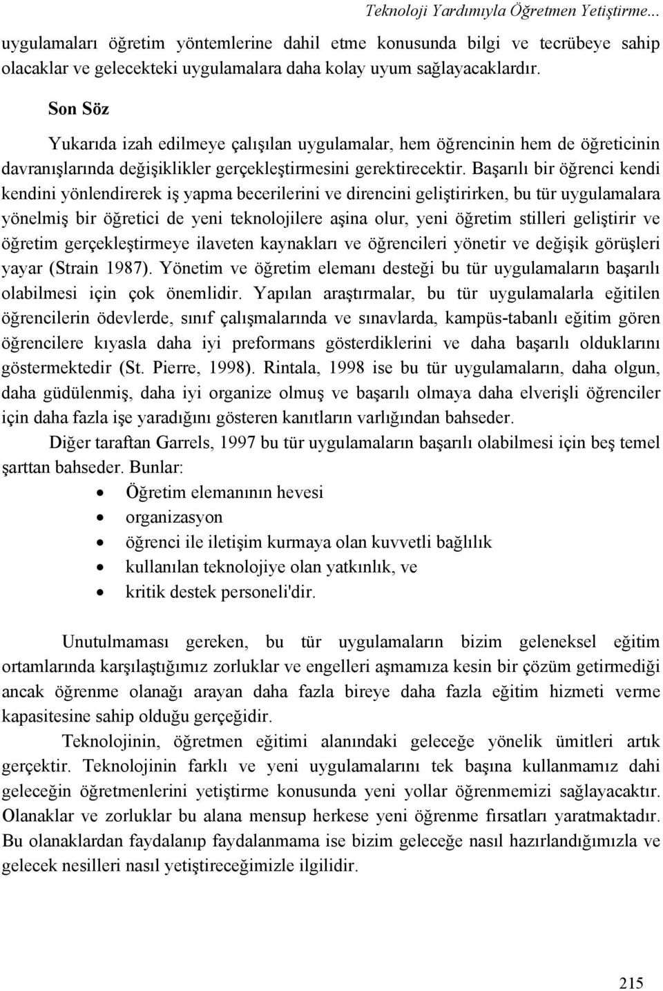 Başarılı bir öğrenci kendi kendini yönlendirerek iş yapma becerilerini ve direncini geliştirirken, bu tür uygulamalara yönelmiş bir öğretici de yeni teknolojilere aşina olur, yeni öğretim stilleri