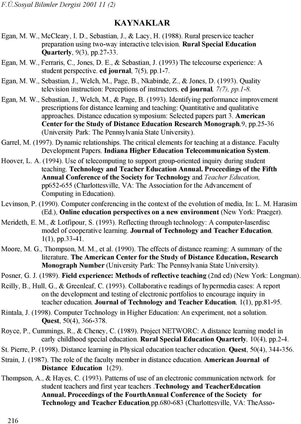 , Welch, M., Page, B., Nkabinde, Z., & Jones, D. (1993). Quality television instruction: Perceptions of instructors. ed journal, 7(7), pp.1-8. Egan, M. W., Sebastian, J., Welch, M., & Page, B. (1993). Identifying performance improvement prescriptions for distance learning and teaching: Quantitative and qualitative approaches.